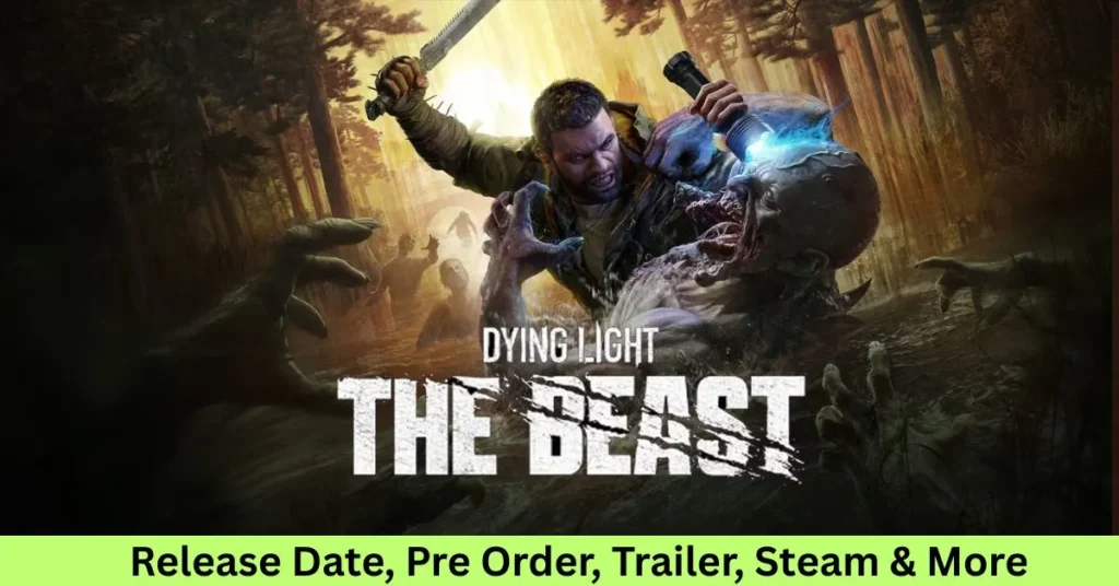 Dying Light The Beast Release Date, Pre Order, Trailer, Steam & More